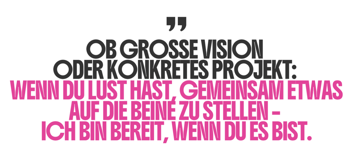 Zitat Daniela Blöcker Ob große Vision oder konkretes Projekt: wenn du Lust hast gemeinsam etwas auf die Beine zu stellen - Ich bin bereit, wenn du es bist.